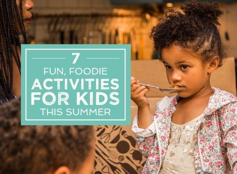 7 Fun, Foodie Activities For Kids This Summer